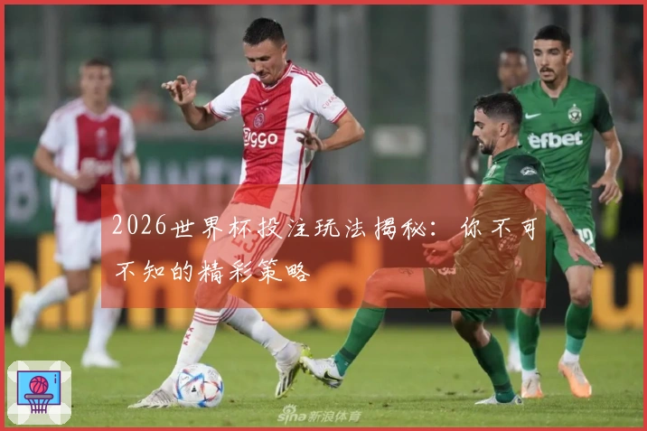 2026世界杯投注玩法揭秘：你不可不知的精彩策略