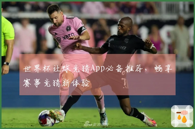 世界杯让球竞猜App必备推荐，畅享赛事竞猜新体验