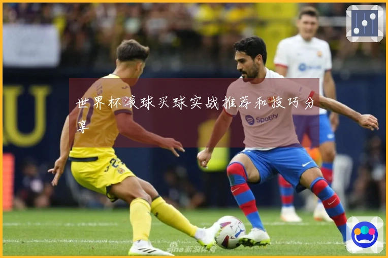 世界杯滚球买球实战推荐和技巧分享