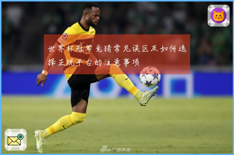 世界杯冠军竞猜常见误区及如何选择正规平台的注意事项
