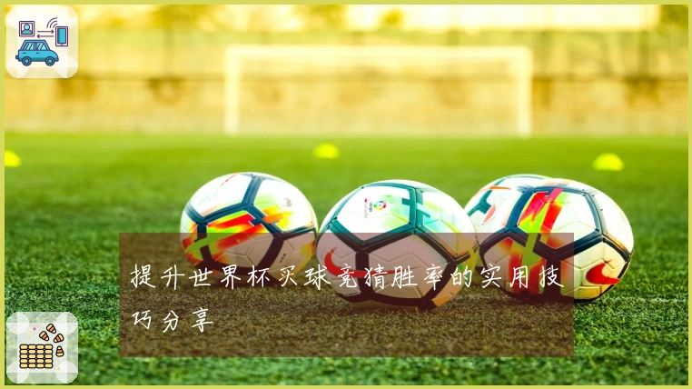 提升世界杯买球竞猜胜率的实用技巧分享